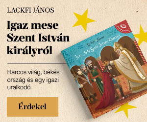 Lackfi J�nos: Igaz mese Szent Istv�n kir�lyr�l