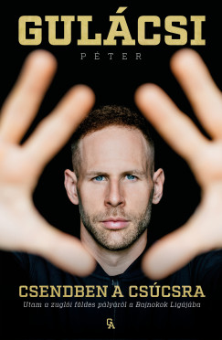 Csendben a csúcsra - Utam a zuglói földes pályáról a Bajnokok Ligájába