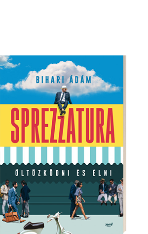 Bihari Ádám - Sprezzatura - Öltözködni és élni